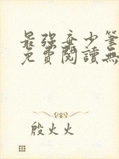 最强弃少笔趣阁免费阅读无弹窗