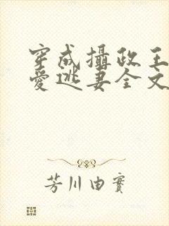 穿成摄政王的侍爱逃妻全文免费阅读