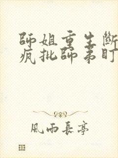 师姐重生断情被疯批师弟盯上小说