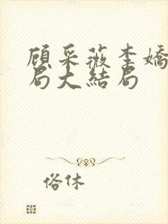 顾采薇李娇娇结局大结局