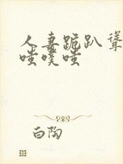 人妻跪趴耸动噗嗤噗嗤