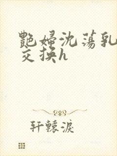 艳妇沈荡乳欲伦交换h封面