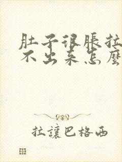 肚子很胀拉屎拉不出来怎么回事