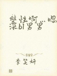 双性啊…嗯啊好深bl男男封面