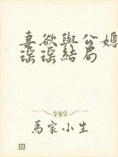 妻欲与公媳女主瑶瑶结局