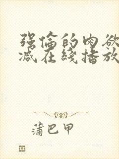 强伦的肉欲未删减在线播放