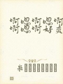 啊嗯啊嗯啊嗯啊啊嗯啊好爽好棒呀封面