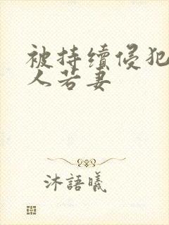 被持续侵犯的美人若妻