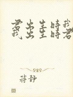 君出生时我未生我出生时君已老