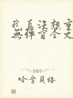 我真没想重生啊无弹窗全文免费阅读