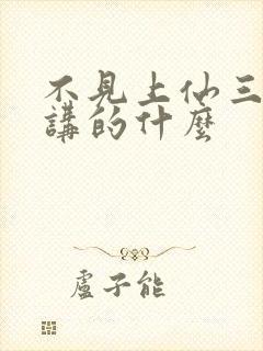 不见上仙三百年讲的什么