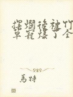 摆烂后被竹马校草宠爆了全文阅读