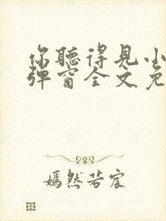 你听得见小说无弹窗全文免费阅读