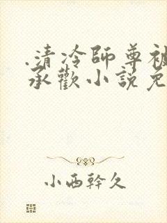 .清冷师尊被迫承欢小说免费阅读