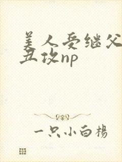 美人受继父老肥丑攻np