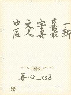 中文字幕一区二区人妻最新章节