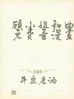 顾小姐和曲小姐免费看漫画