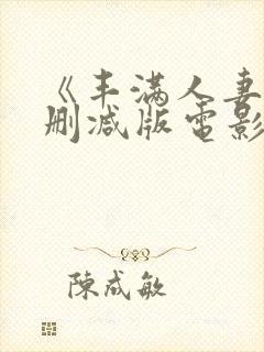 《丰满人妻》无删减版电影