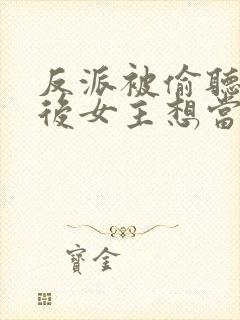 反派被偷听心声后女主想当我后宫封面