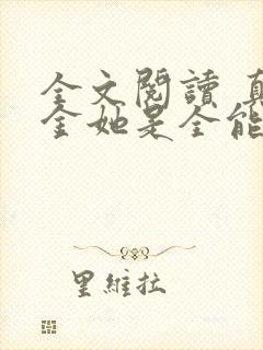 全文阅读 真千金她是全能大佬