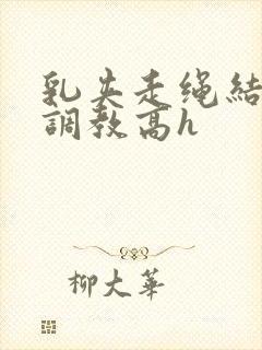 乳夹走绳结sm调教高h