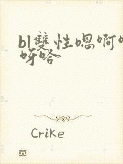 bl双性嗯啊啊呀哈