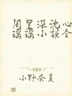 周昱深沈心颜楚瑶瑶小说全文免费阅读
