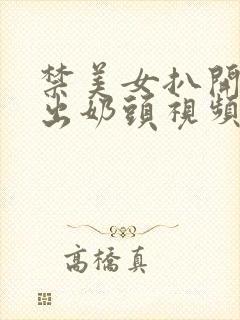 禁美女扒开胸露出奶头视频