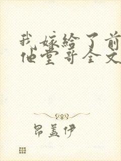 我嫁给了前男友他堂哥全文阅读小说