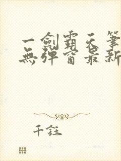 一剑霸天笔趣阁无弹窗最新章节