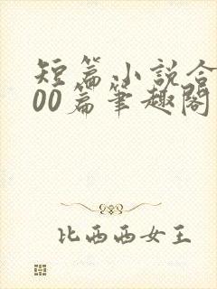 短篇小说合集500篇笔趣阁在线阅读