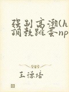 强制高潮(h)调教跳蛋nph