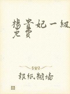 杨贵妃一级淫片免费封面