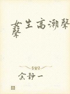 女生高潮声叫床声