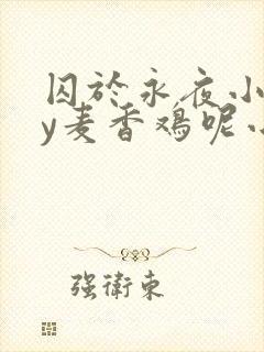 囚于永夜小说by麦香鸡呢小说免费阅读