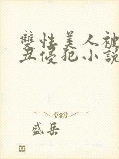 双性美人被老肥丑侵犯小说