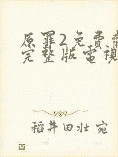 原罪2免费观看完整版电视剧高清