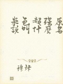 米色超强原著小说叫什么名字来着
