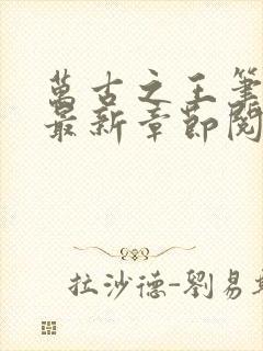 万古之王笔趣阁最新章节阅读