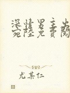 深情男主出轨姜宛陆免费阅读小说