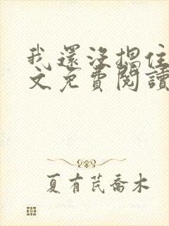 我还没摁住她全文免费阅读