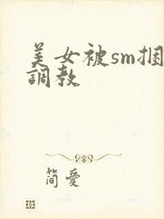 美女被sm捆绑调教