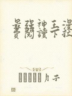 最强神王漫画免费阅读下拉式六漫画