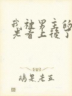 我被男主的白月光看上后了