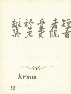 离于爱者短剧全集免费观看封面