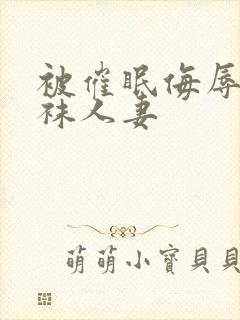 被催眠侮辱的丝袜人妻