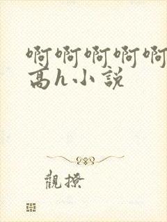 啊啊啊啊啊男男高h小说