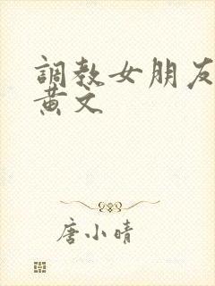 调教女朋友sm黄文