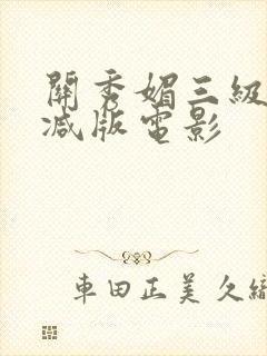 关秀媚三级无删减版电影