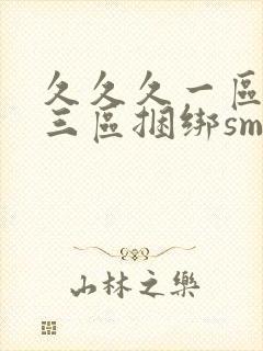 久久久一区二区三区捆绑sm调教